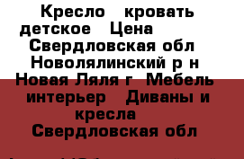 Кресло - кровать детское › Цена ­ 9 000 - Свердловская обл., Новолялинский р-н, Новая Ляля г. Мебель, интерьер » Диваны и кресла   . Свердловская обл.